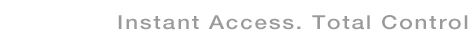 Instant Access, Total Control